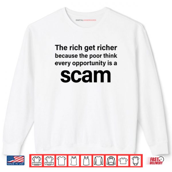 Sweatshirt The Rich Get Richer Because The Poor Think Every Opportunity Is A Scam Shirt