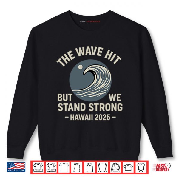 The Wave Hit But We Stand Strong Hawaii 2025 Shirt 2 Sweatshirt The Wave Hit But We Stand Strong Hawaii 2025 Shirt