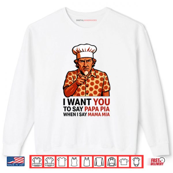 Tony Pepperoni I Want You To Say Papa Pia When I Say Mama Mia Shirt 1 Sweatshirt Tony Pepperoni I Want You To Say Papa Pia When I Say Mama Mia Shirt