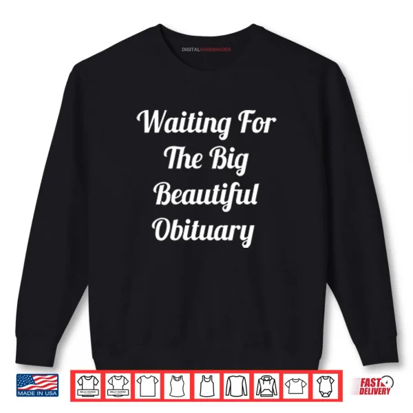 Sweatshirt Waiting For The Big Beautiful Obituary Shirt