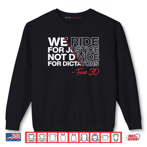 Sweatshirt We Ride For Justice Not Divide For Dictators Texas 30 Shirt