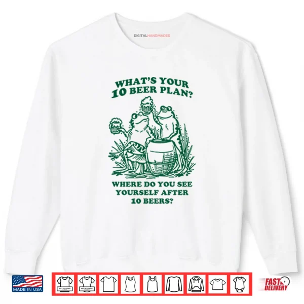 What’s Your 10 Beer Plan Shirt 1 Sweatshirt Whats Your 10 Beer Plan Shirt