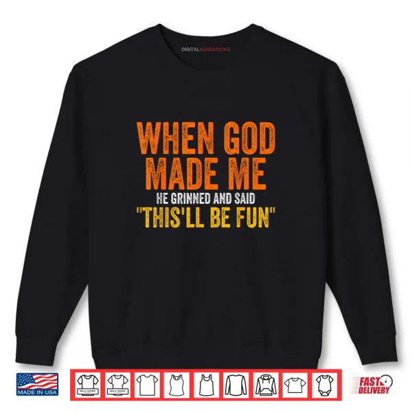 Sweatshirt When God Made Me He Grinned Humorous Funny Sarcastic Saying Shirt