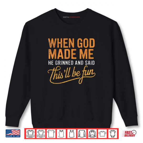 Sweatshirt When God Made Me He Said Thisll Be Fun Christian Funny Shirt