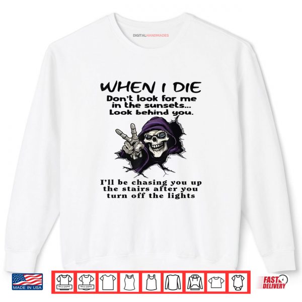 Sweatshirt When I Die Dont Look for Me in The Sunsets Look Behind You Shirt