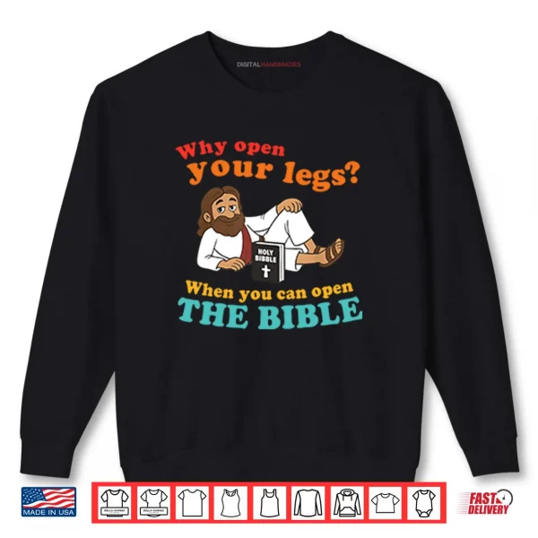 Sweatshirt Why Open Your Legs When You Can Open The Bible Christ Shirt