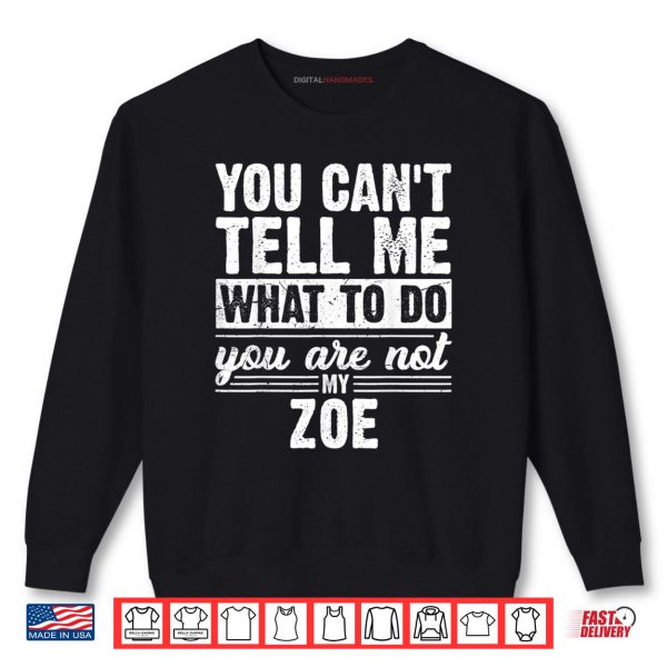You Can't Tell Me What to Do You are Not My Zoe Funny Shirt 1 Sweatshirt You Cant Tell Me What to Do You are Not My Zoe Funny Shirt