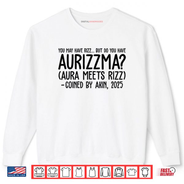 Sweatshirt You May Have Rizz But Do You Have Aurizzma Aura Meets Rizz Coined By Akin 2025 Shirt