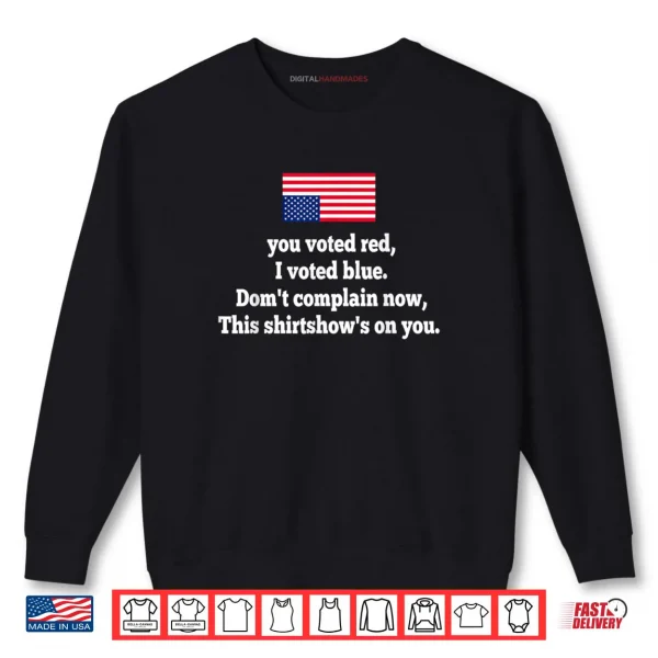 Sweatshirt You Voted Red I Voted Blue Dont Complain Now This Shirt