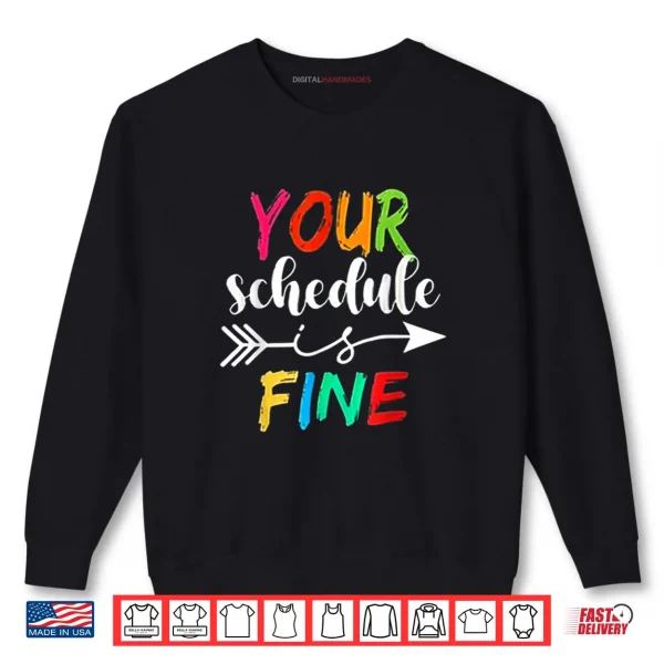 Sweatshirt Your Schedule is Fine Funny Sarcastic Quote Bold Statement Shirt