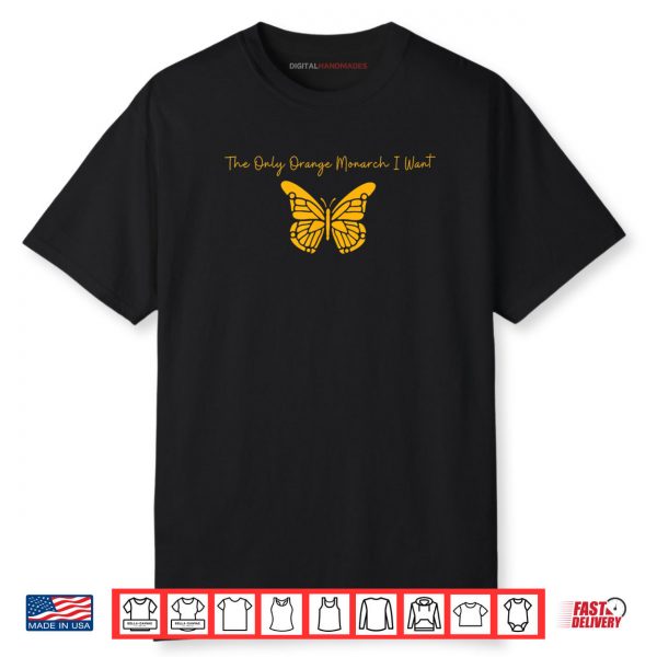 The Only Orange Monarch I Want Anti Authoritarianism Shirt