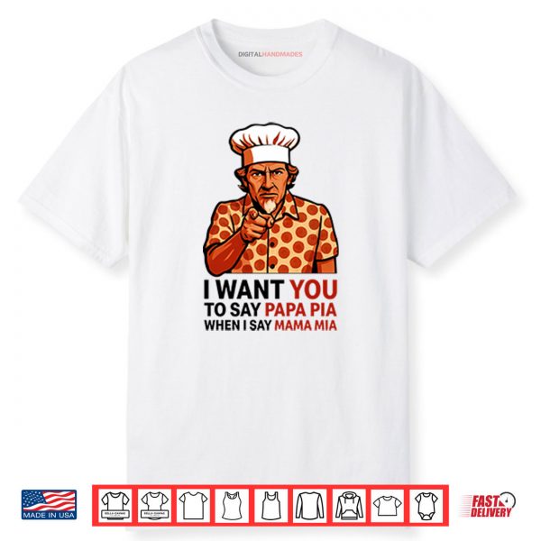 Tony Pepperoni I Want You To Say Papa Pia When I Say Mama Mia Shirt