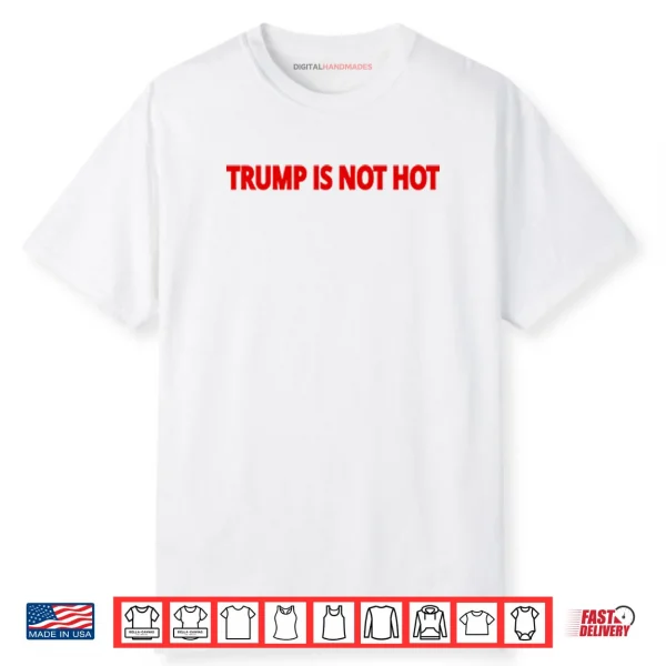 Trump Is Not Hot Shirt