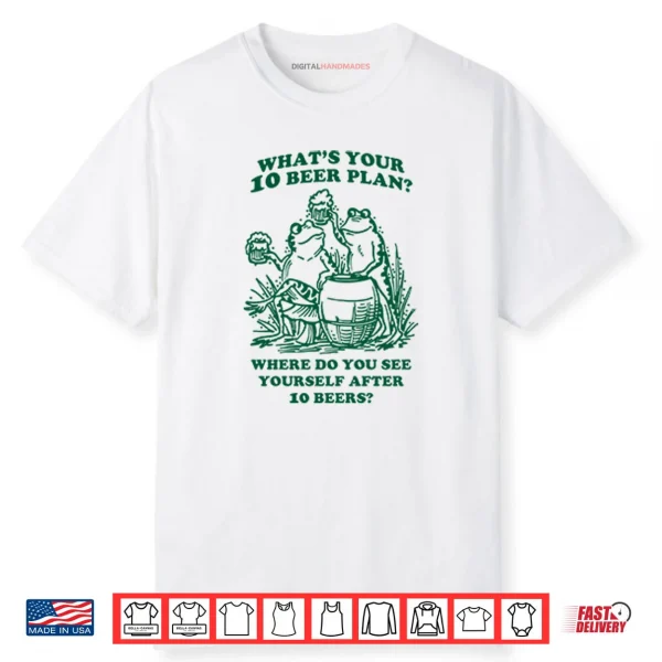 What’s Your 10 Beer Plan Shirt