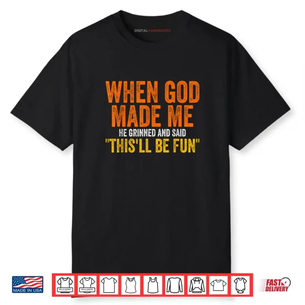 When God Made Me He Grinned Humorous Funny Sarcastic Saying Shirt