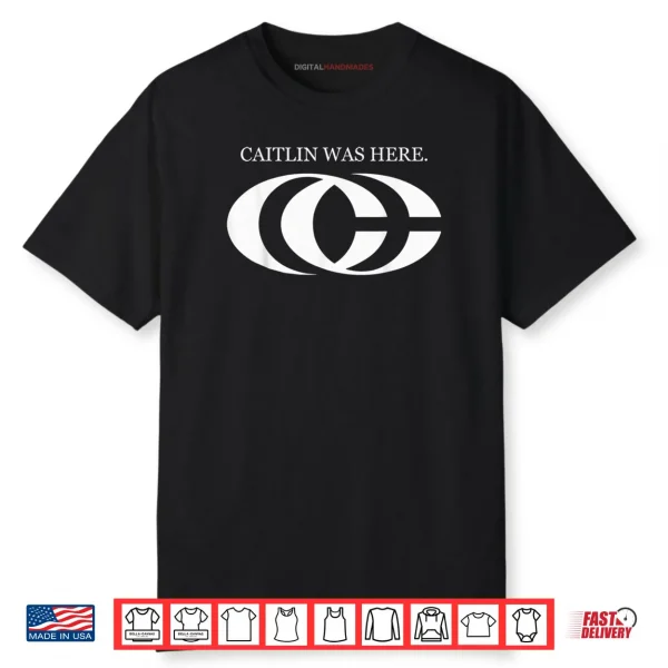 Caitlin Was Here Shirt