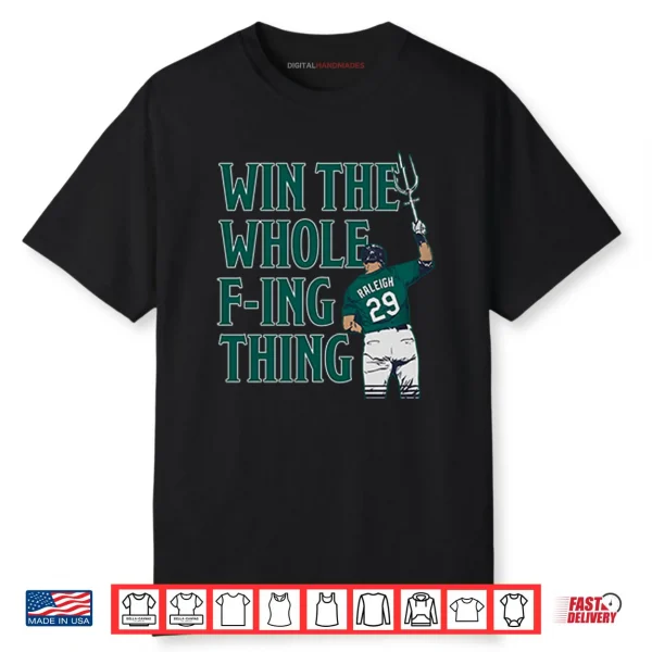 Cal Raleigh Win The Whole Fucking Thing Shirt