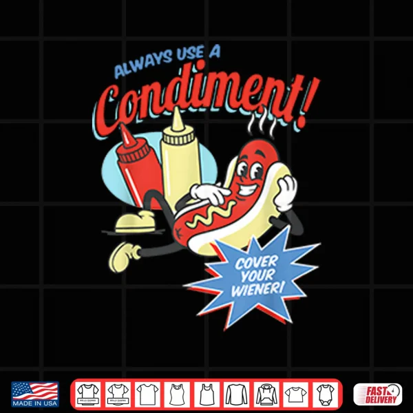 Design Always Use A Condiment Cover Your Wiener Hot Dog Shirt