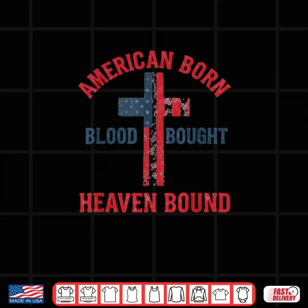 Design American Born Blood Bought Heaven Bound Shirt
