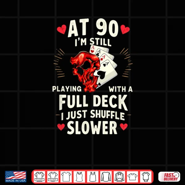 Design At 90 Im Still Playing with A Full Deck Skull Halloween Shirt