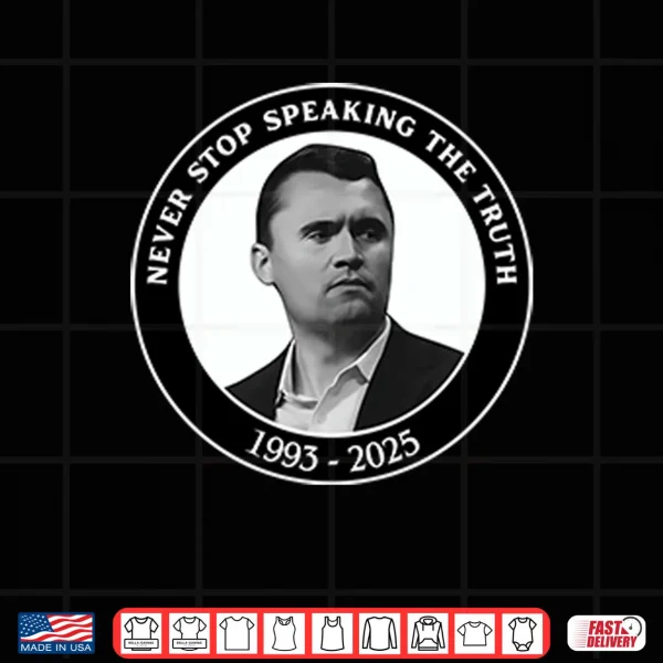 Design Charlie Kirk Never Stop Speaking The Truth 1993 2025 Shirt
