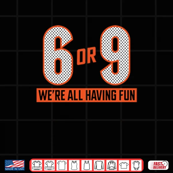 Design Cincinnati Bengals 6 Or 9 Joe Burrow Were All Having Fun Shirt