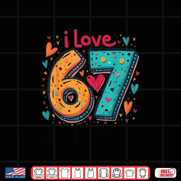 Classic 67 Meme Design Funny Meme I Love SIX Seven Shirt 3 Design Classic 67 Meme Design Funny Meme I Love SIX Seven Shirt