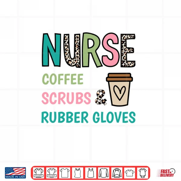 Coffee Scrubs and Rubber Gloves Nurse Life Nurse's Day Shirt 3 Design Coffee Scrubs and Rubber Gloves Nurse Life Nurses Day Shirt