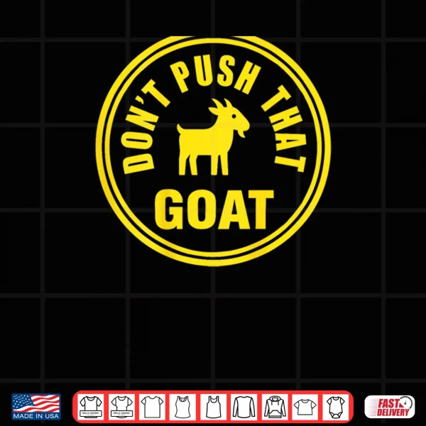 Don't Push That Goat Shirt 3 Design Dont Push That Goat Shirt