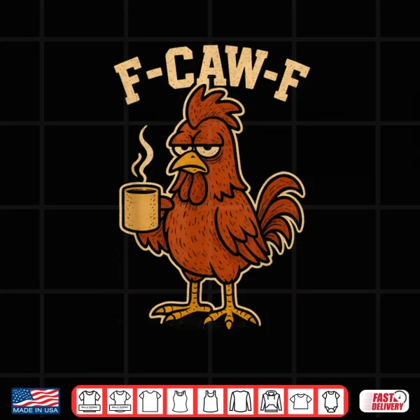 Design F Caw F Coffee Chicken F kawf Rooster Funny Bird Fcawf Shirt