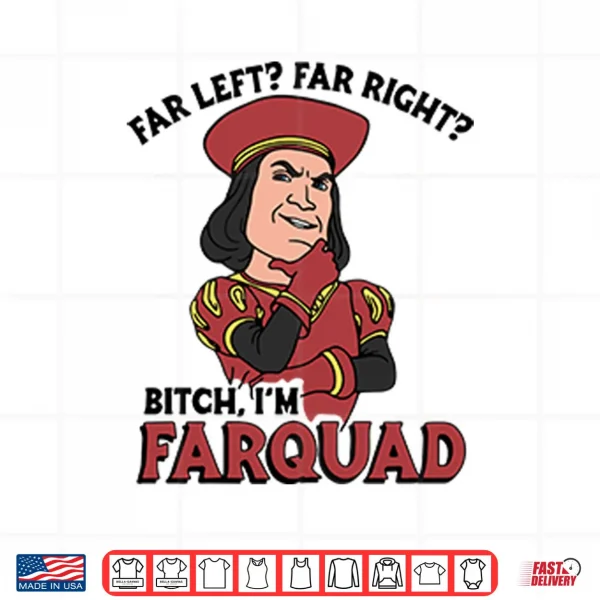 Design Far Left Far Right Bitch Im Farquad Shirt