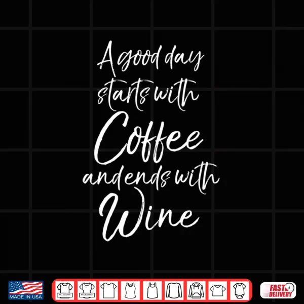 Design Funny Quote A Good Day Starts with Coffee and Ends with Wine Shirt
