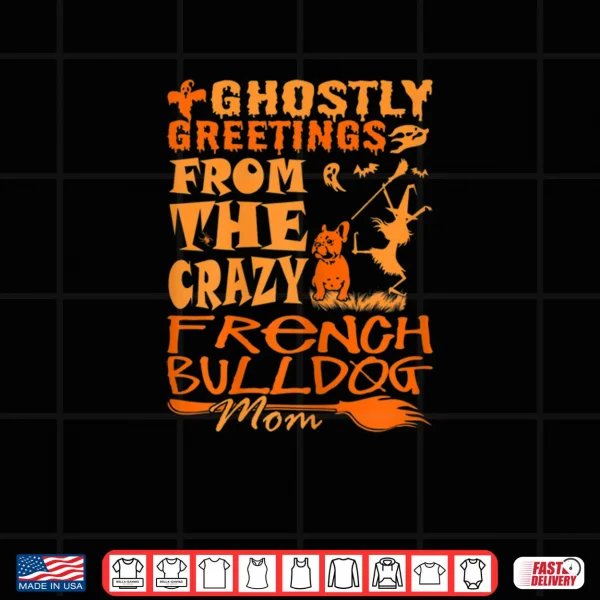 Design Ghostly Greetings From Crazy French Bulldog Mom Halloween Shirt