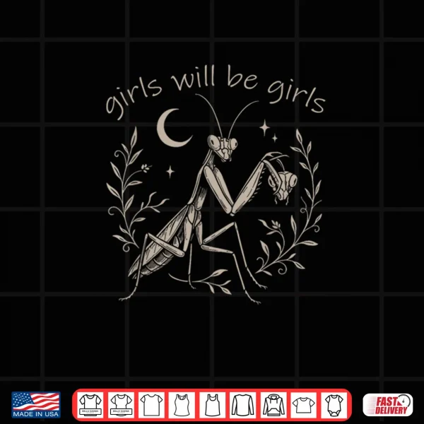 Girl Will Be Girls Praying Mantis Funny Feminist Shirt 3 Design Girl Will Be Girls Praying Mantis Funny Feminist Shirt