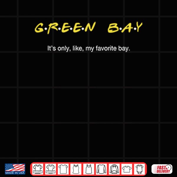 Design Green Bay Its Only Like My Favorite Bay Shirt