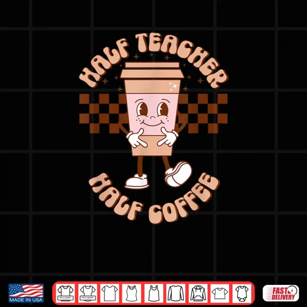 Design Groovy Half Teacher Half Coffee Happy Teachers Day Shirt