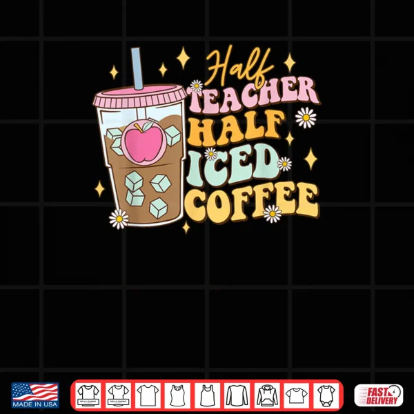 Design Half Teacher Half Iced Coffee Happy First Day Back To School Shirt
