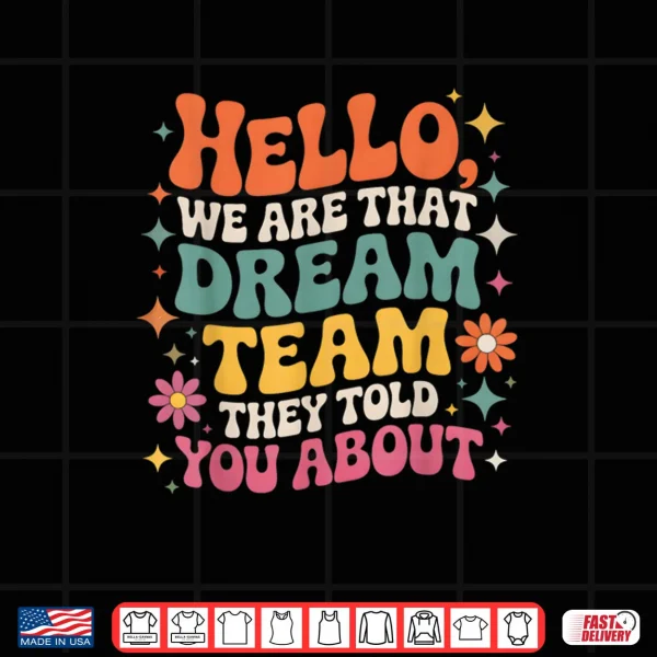 Design Hello We are That Dream Team They Told You About Shirt