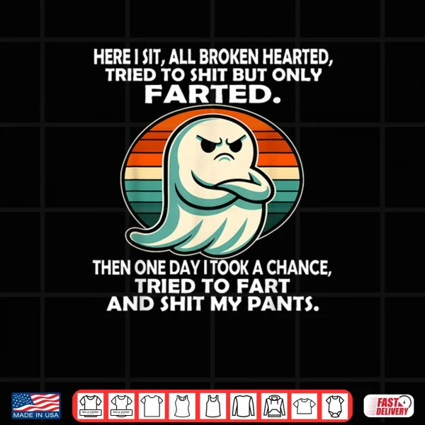 Design Here I Sit All Broken Hearted Tried to Shit But Only Farted Shirt