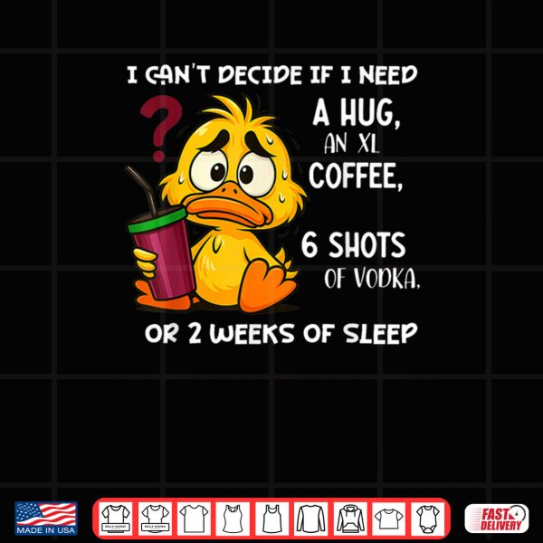 Design I Cant Decide If I Need A Hug an XL Coffee 6 Shots of Vodka Shirt