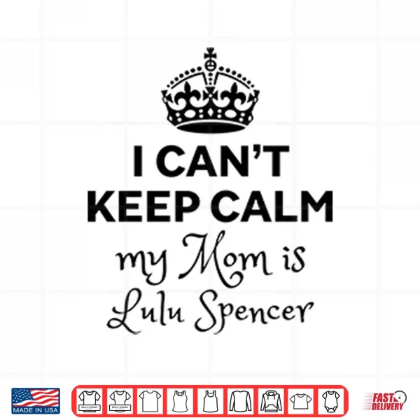 Design I Cant Keep Calm My Mom Is Lulu Spencer Shirt