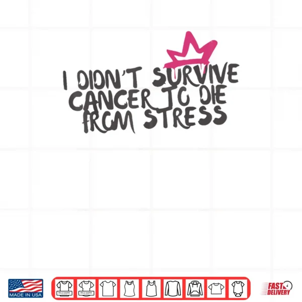 Design I Didnt Survive Cancer to Die from Stress Cancer Awareness Shirt