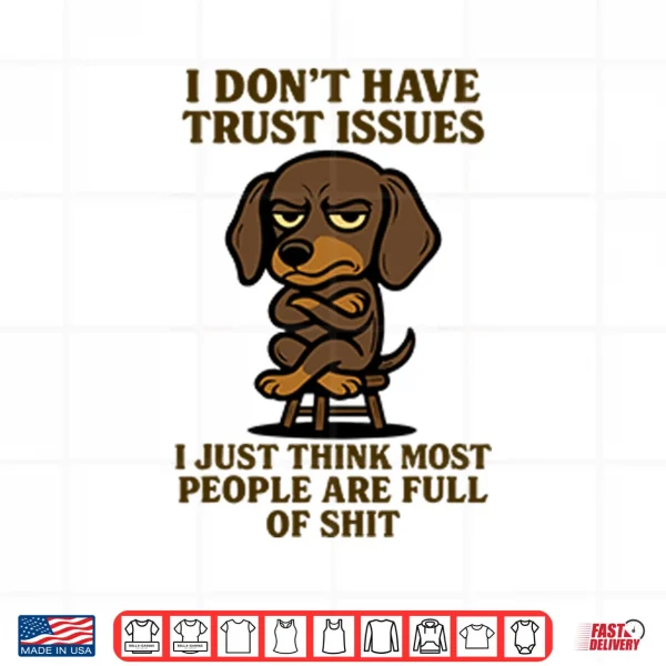 Design I Dont Have Trust Issues I Just Think Most People Are Full Of Shit Shirt