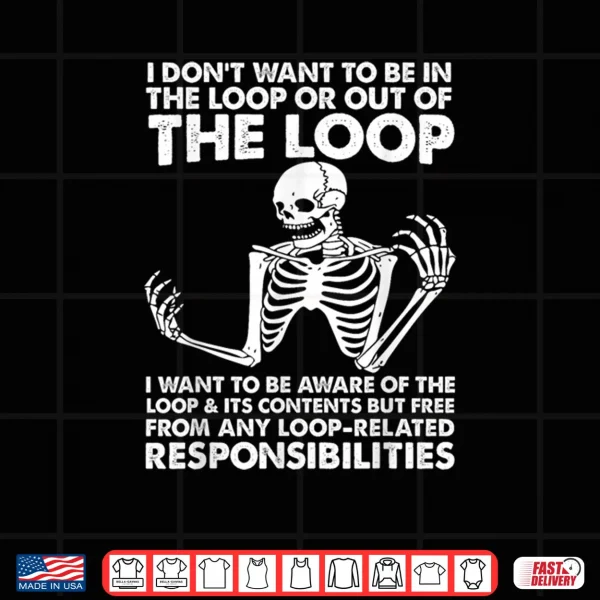 Design I Dont Want To Be In The Loop Shirt