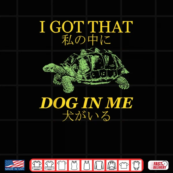 Design I Got That Dog in Me Turtle Japanese Shirt