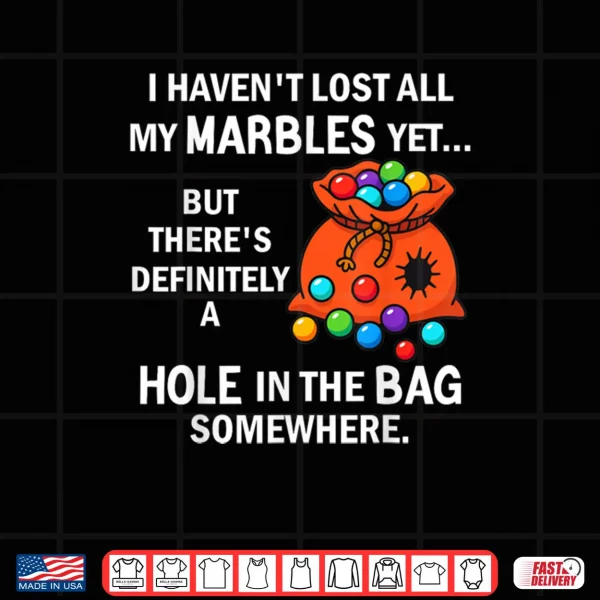 Design I Havent Lost All My Marbles Yet But Theres Definitely A Shirt