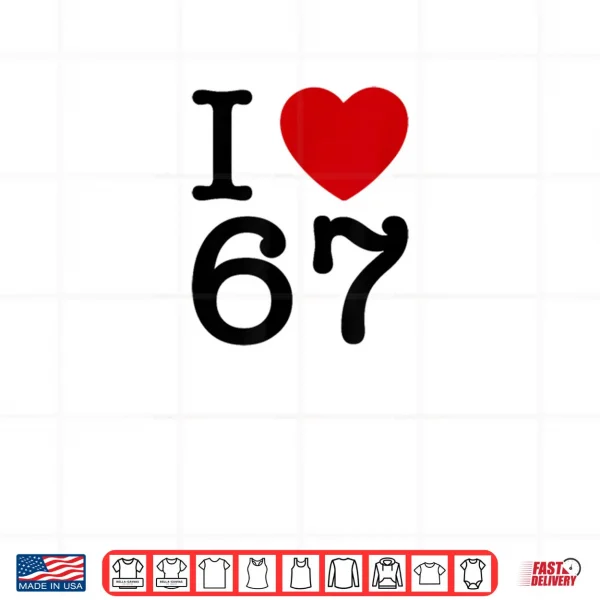 I Love 67 Shirt 3 Design I Love 67 Shirt