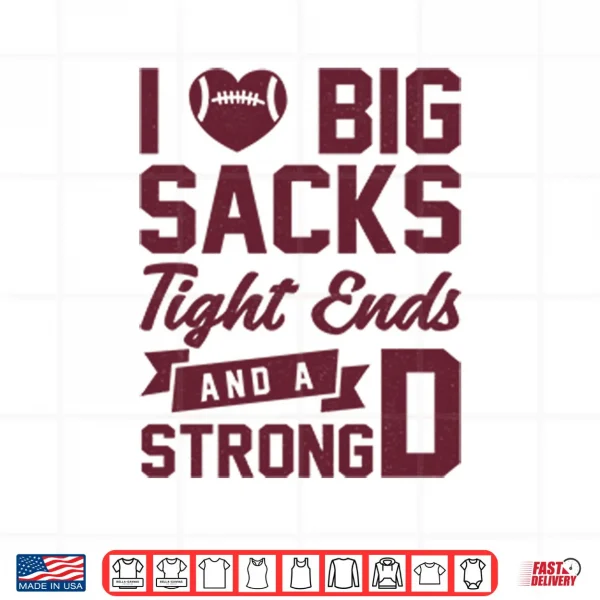 I Love Big Sacks Tight Ends And A Strong D Shirt 3 Design I Love Big Sacks Tight Ends And A Strong D Shirt