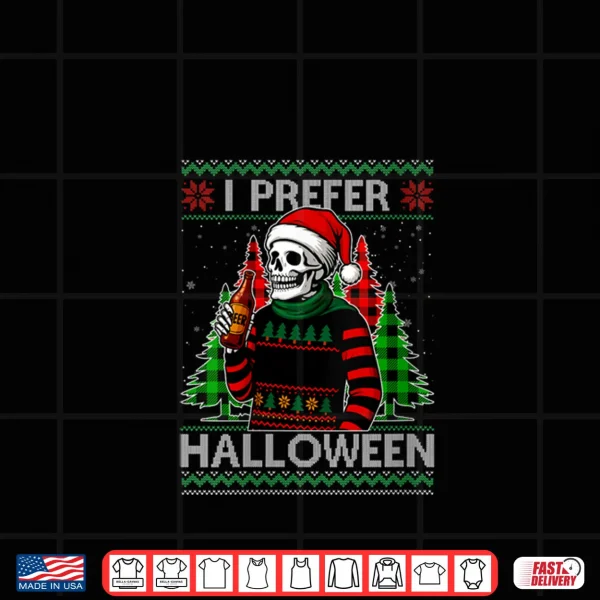 Design I Prefer Halloween Skeleton Ugly Christmas Shirt