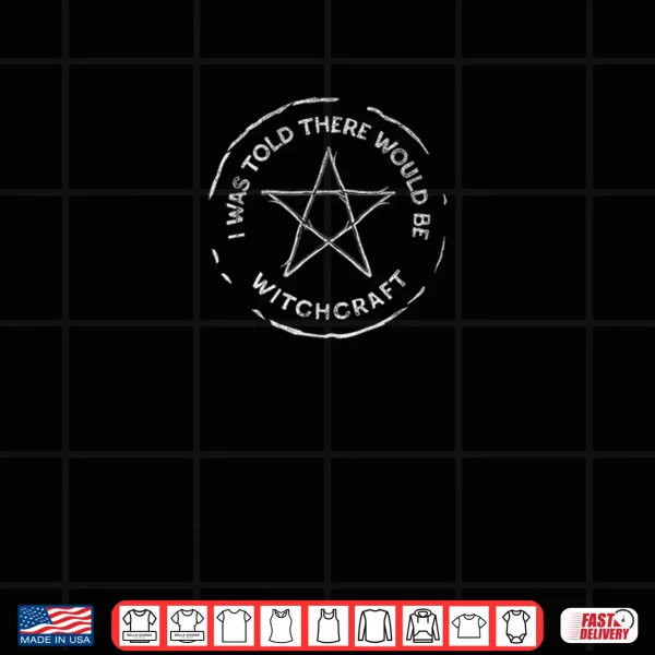 Design I Was Told There Would Be Witchcraft Shirt